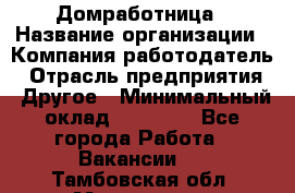 Домработница › Название организации ­ Компания-работодатель › Отрасль предприятия ­ Другое › Минимальный оклад ­ 20 000 - Все города Работа » Вакансии   . Тамбовская обл.,Моршанск г.